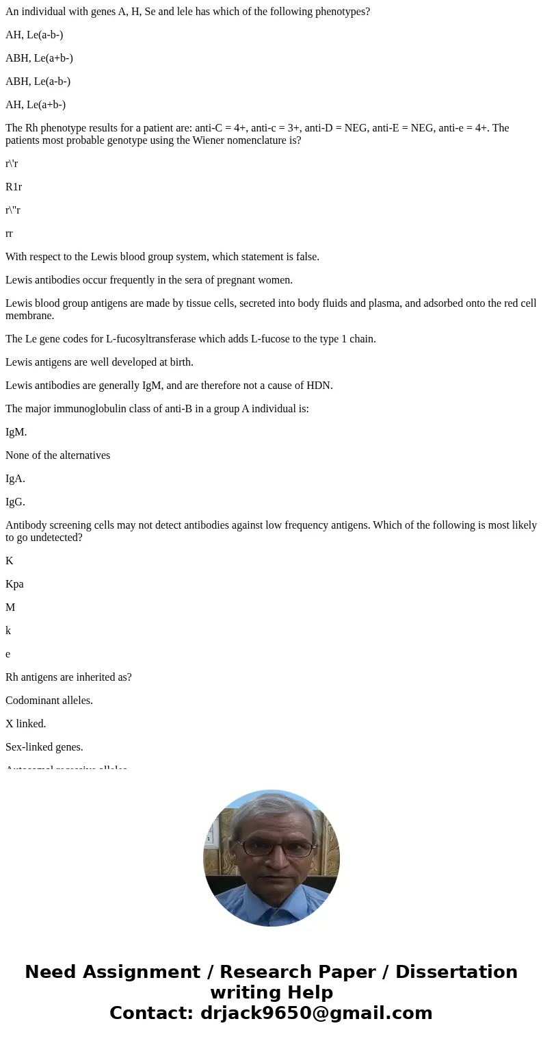 An individual with genes A, H, Se and lele has which of the following phenotypes? AH, Le(a-b-) ABH, Le(a+b-) ABH, Le(a-b-) AH, Le(a+b-) The Rh phenotype results An individual with genes A, H, Se and lele has which of the following phenotypes? AH, Le(a-b-) ABH, Le(a+b-) ABH, Le(a-b-) AH, Le(a+b-) The Rh phenotype results