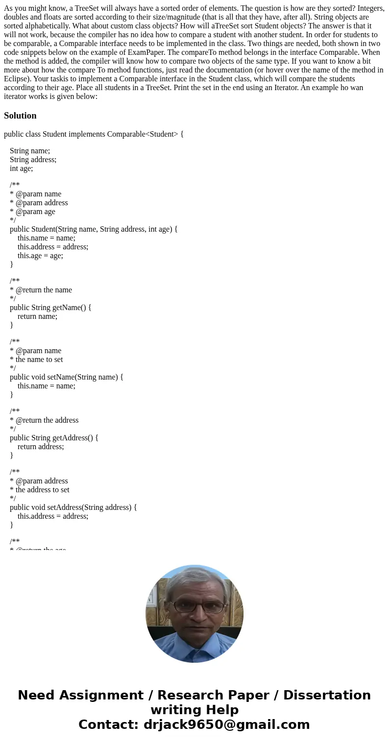 As you might know, a TreeSet will always have a sorted order of elements. The question is how are they sorted? Integers, doubles and floats are sorted accordin  As you might know, a TreeSet will always have a sorted order of elements. The question is how are they sorted? Integers, doubles and floats are sorted accordin