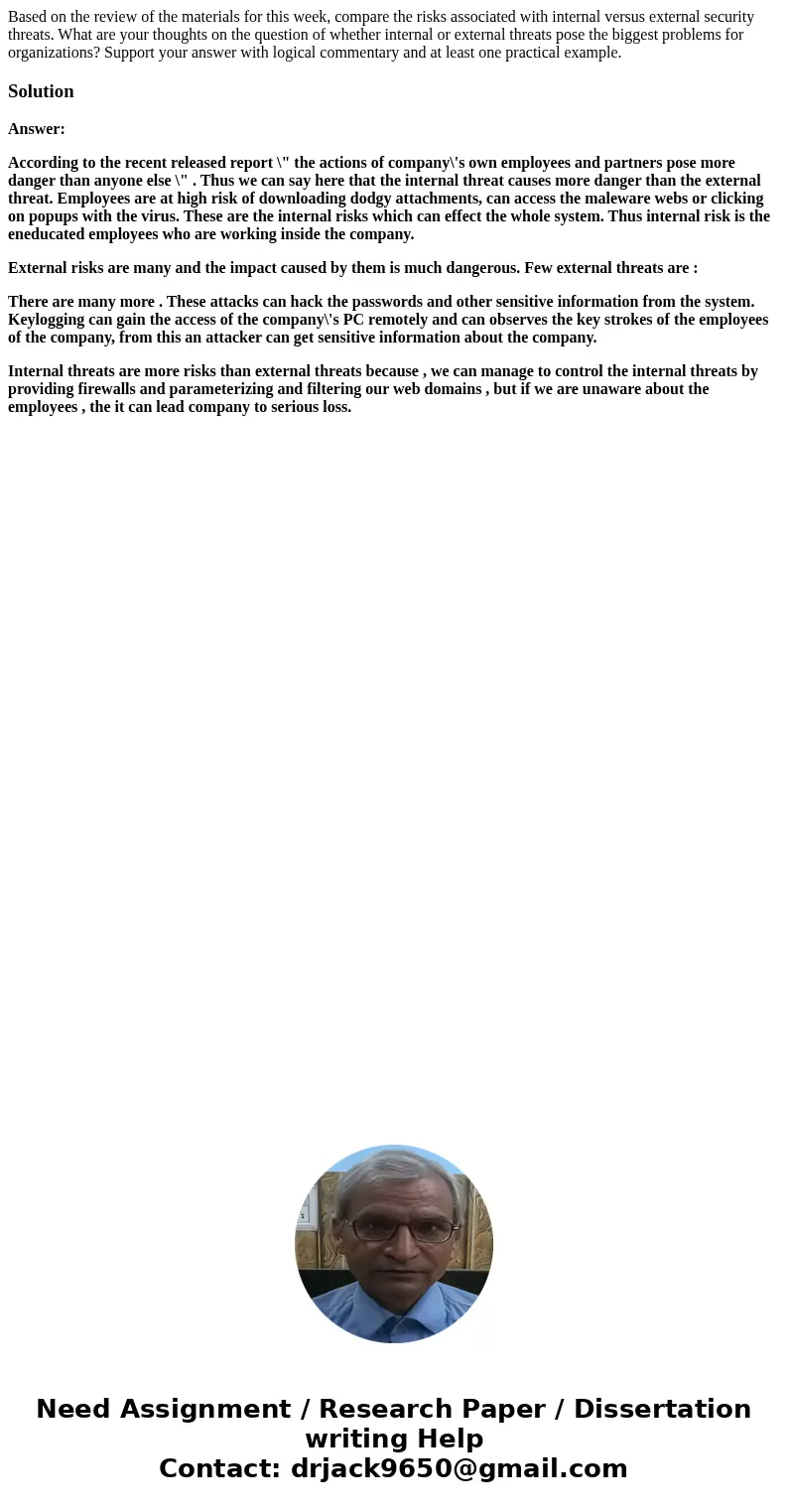 Based on the review of the materials for this week, compare the risks associated with internal versus external security threats. What are your thoughts on the q Based on the review of the materials for this week, compare the risks associated with internal versus external security threats. What are your thoughts on the q