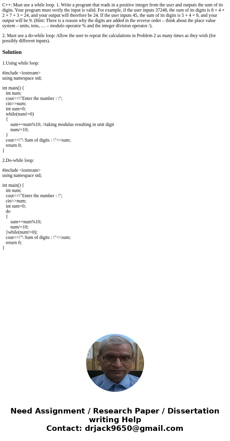 C++: Must use a while loop. 1. Write a program that reads in a positive integer from the user and outputs the sum of its digits. Your program must verify the in C++: Must use a while loop. 1. Write a program that reads in a positive integer from the user and outputs the sum of its digits. Your program must verify the in