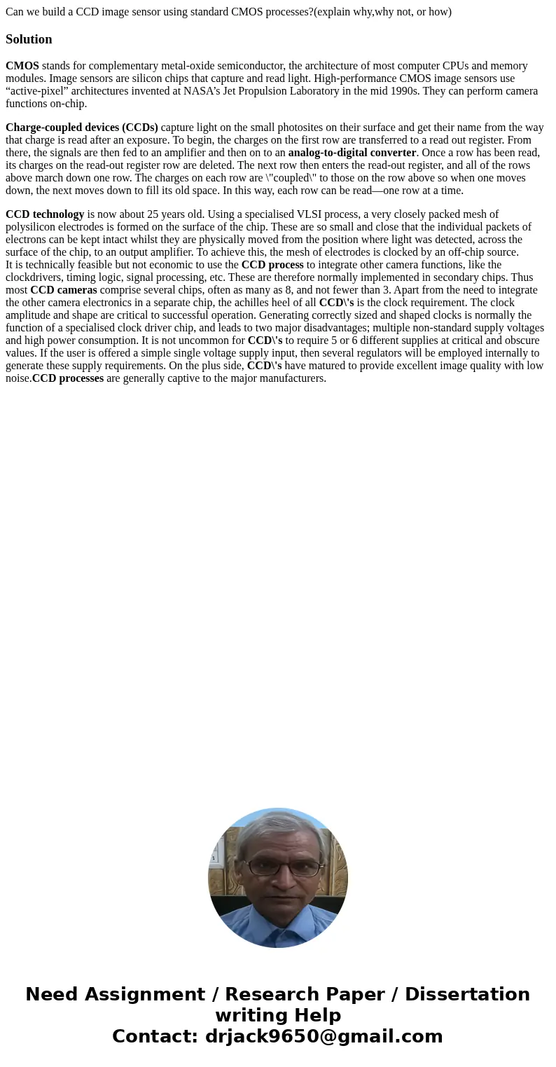 Can we build a CCD image sensor using standard CMOS processes?(explain why,why not, or how)SolutionCMOS stands for complementary metal-oxide semiconductor, the 