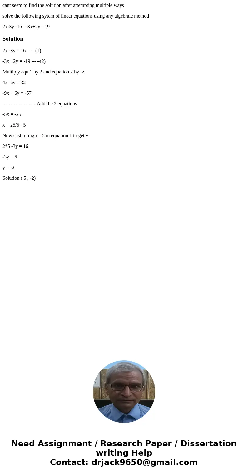 cant seem to find the solution after attempting multiple ways solve the following sytem of linear equations using any algebraic method 2x-3y=16 -3x+2y=-19Soluti cant seem to find the solution after attempting multiple ways solve the following sytem of linear equations using any algebraic method 2x-3y=16 -3x+2y=-19Soluti