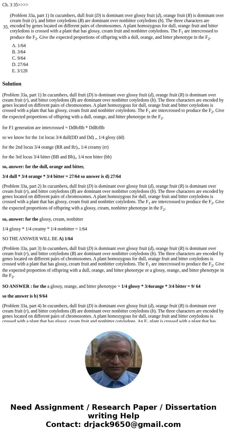 Ch. 3 35>>>> 35. (Problem 33a, part 1) In cucumbers, dull fruit (D) is dominant over glossy fruit (d), orange fruit (R) is dominant over cream fruit Ch. 3 35>>>> 35. (Problem 33a, part 1) In cucumbers, dull fruit (D) is dominant over glossy fruit (d), orange fruit (R) is dominant over cream fruit