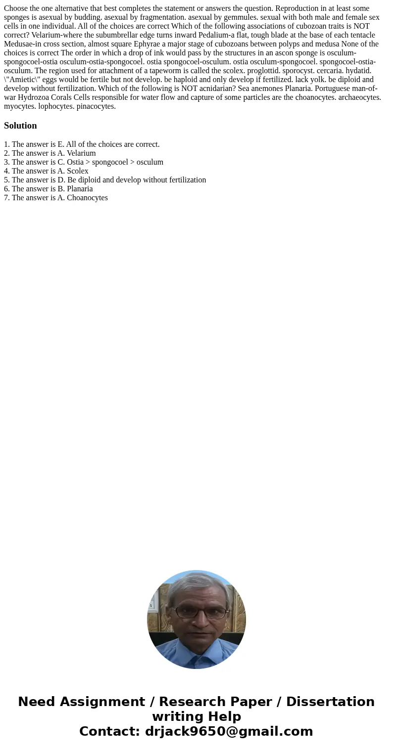 Choose the one alternative that best completes the statement or answers the question. Reproduction in at least some sponges is asexual by budding. asexual by f  Choose the one alternative that best completes the statement or answers the question. Reproduction in at least some sponges is asexual by budding. asexual by f