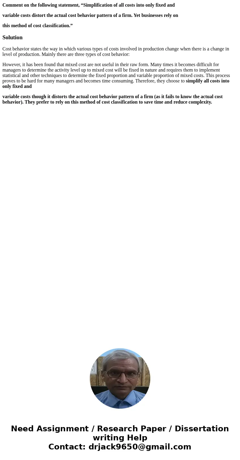 Comment on the following statement, “Simplification of all costs into only fixed and variable costs distort the actual cost behavior pattern of a firm. Yet busi Comment on the following statement, “Simplification of all costs into only fixed and variable costs distort the actual cost behavior pattern of a firm. Yet busi