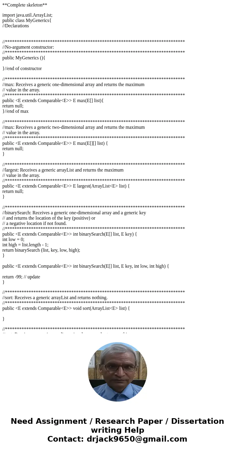 **Complete skeleton** import java.util.ArrayList; public class MyGenerics{ //Declarations //******************************************************************** **Complete skeleton** import java.util.ArrayList; public class MyGenerics{ //Declarations //********************************************************************