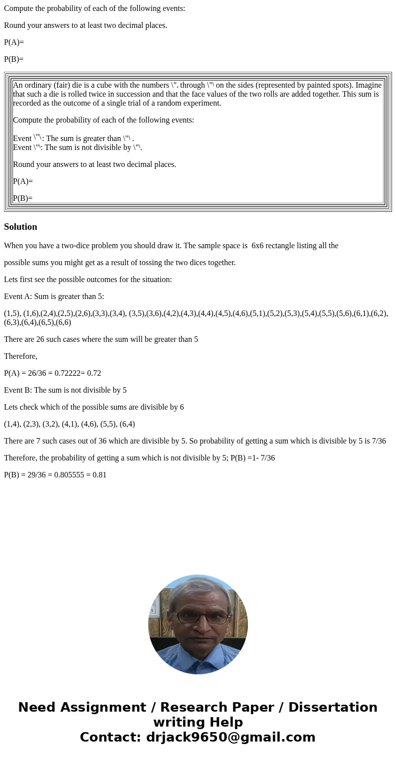 Compute the probability of each of the following events: Round your answers to at least two decimal places. P(A)= P(B)= An ordinary (fair) die is a cube with th Compute the probability of each of the following events: Round your answers to at least two decimal places. P(A)= P(B)= An ordinary (fair) die is a cube with th