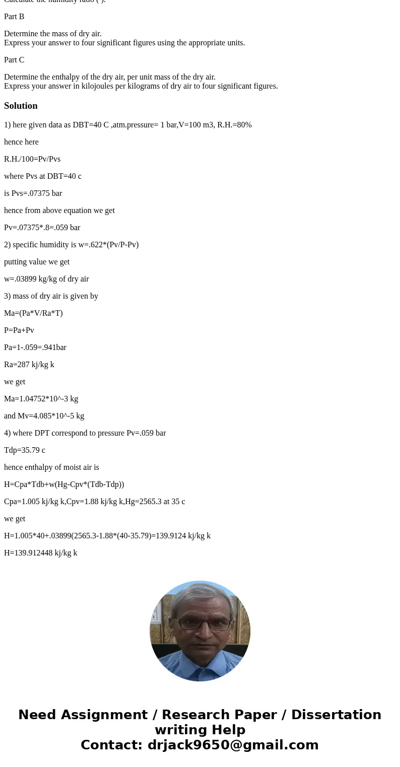 Consider 100 m3 of moist air at 100 kPa , 40 C and 80 % , R.H. Part A Calculate the humidity ratio ( ). Part B Determine the mass of dry air. Express your answ  Consider 100 m3 of moist air at 100 kPa , 40 C and 80 % , R.H. Part A Calculate the humidity ratio ( ). Part B Determine the mass of dry air. Express your answ