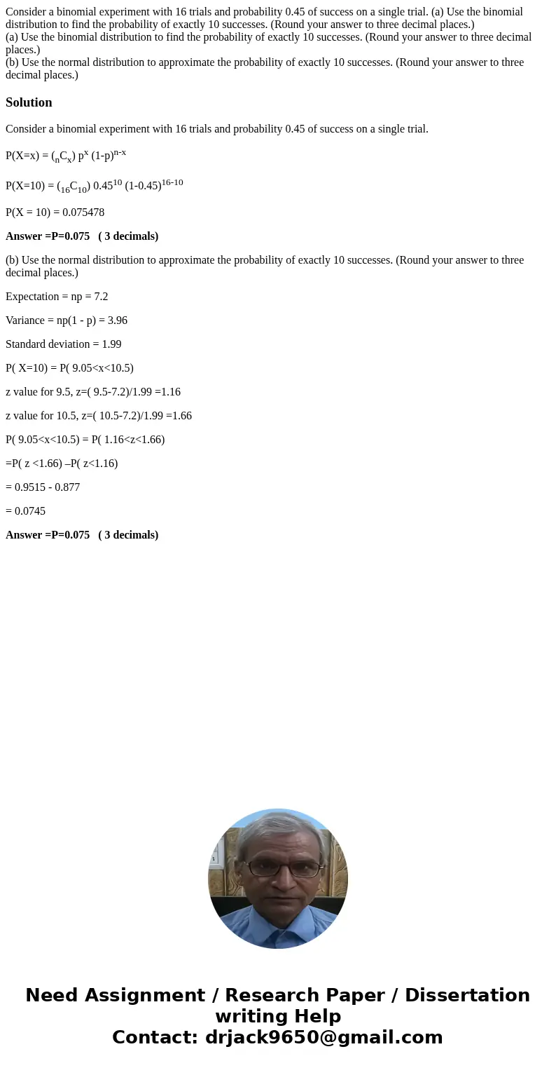 Consider a binomial experiment with 16 trials and probability 0.45 of success on a single trial. (a) Use the binomial distribution to find the probability of ex Consider a binomial experiment with 16 trials and probability 0.45 of success on a single trial. (a) Use the binomial distribution to find the probability of ex