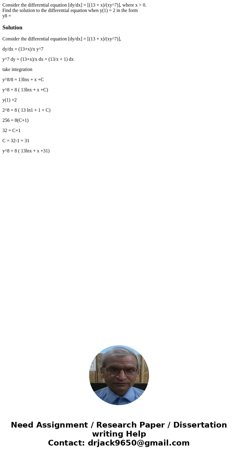 Consider the differential equation [dy/dx] = [(13 + x)/(xy^7)], where x > 0. Find the solution to the differential equation when y(1) = 2 in the form y8 =Sol