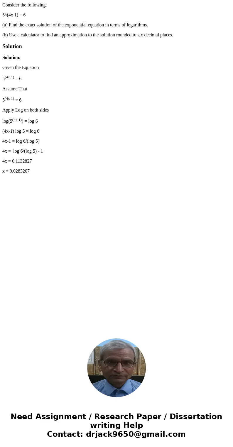 Consider the following. 5^(4x 1) = 6 (a) Find the exact solution of the exponential equation in terms of logarithms. (b) Use a calculator to find an approximati Consider the following. 5^(4x 1) = 6 (a) Find the exact solution of the exponential equation in terms of logarithms. (b) Use a calculator to find an approximati