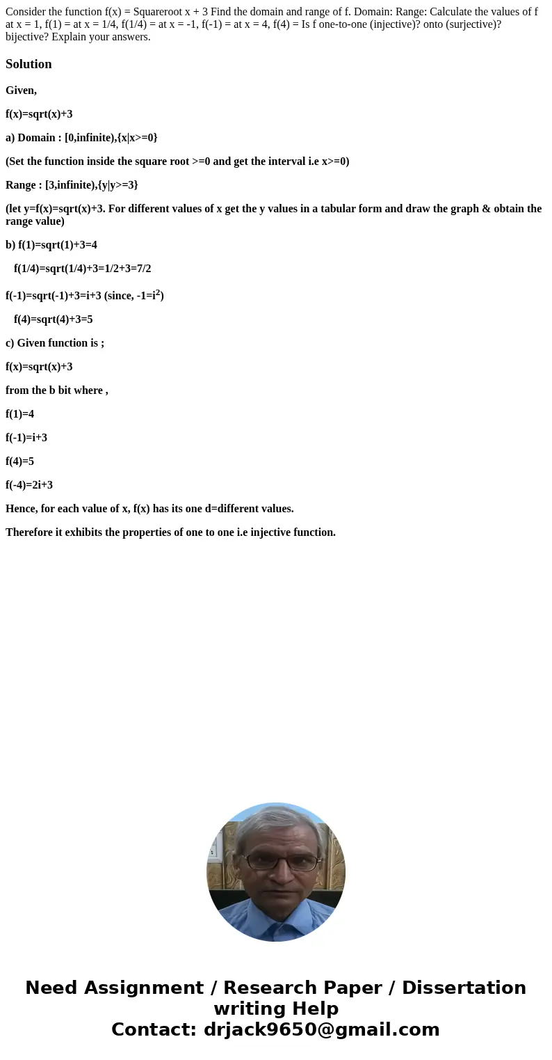 Consider the function f(x) = Squareroot x + 3 Find the domain and range of f. Domain: Range: Calculate the values of f at x = 1, f(1) = at x = 1/4, f(1/4) = at  Consider the function f(x) = Squareroot x + 3 Find the domain and range of f. Domain: Range: Calculate the values of f at x = 1, f(1) = at x = 1/4, f(1/4) = at