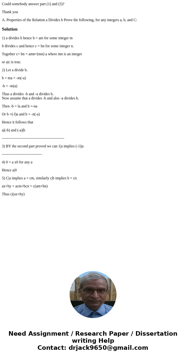 Could somebody answer part (1) and (5)? Thank you A. Properties of the Relation a Divides b Prove the following, for any integers a, b, and C: Solution1) a divi Could somebody answer part (1) and (5)? Thank you A. Properties of the Relation a Divides b Prove the following, for any integers a, b, and C: Solution1) a divi