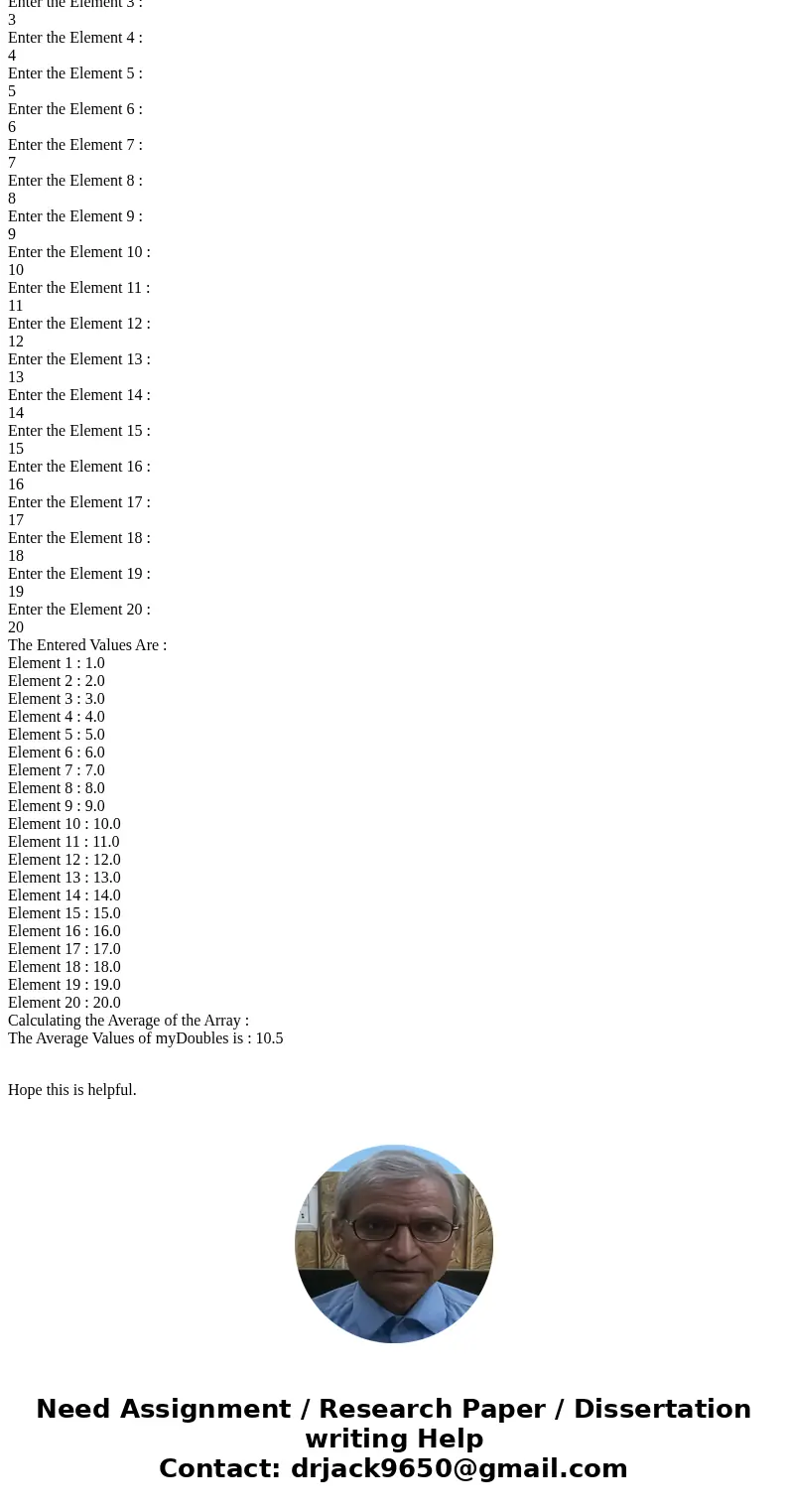 Create an array of 20 doubles. Assign values to your array using a for loop, where myDoubles is the name of the array created. Print out the values using anoth  Create an array of 20 doubles. Assign values to your array using a for loop, where myDoubles is the name of the array created. Print out the values using anoth