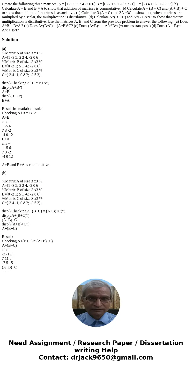  Create the following three matrices: A = [1 -3 5 2 2 4 -2 0 6] B = [0 -2 1 5 1 -6 2 7 -1] C = [-3 4 1 0 8 2 -3 5 3] (a) Calculate A + B and B + A to show that 