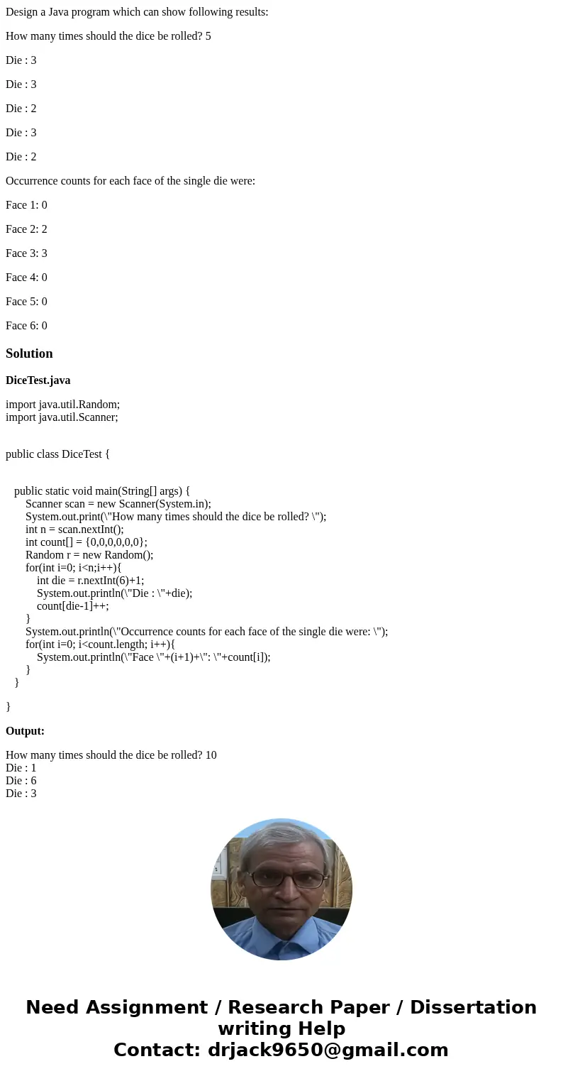 Design a Java program which can show following results: How many times should the dice be rolled? 5 Die : 3 Die : 3 Die : 2 Die : 3 Die : 2 Occurrence counts fo Design a Java program which can show following results: How many times should the dice be rolled? 5 Die : 3 Die : 3 Die : 2 Die : 3 Die : 2 Occurrence counts fo