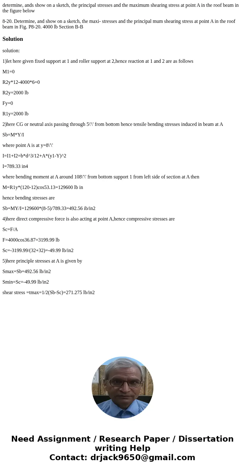 determine, ands show on a sketch, the principal stresses and the maximum shearing stress at point A in the roof beam in the figure below 8-20. Determine, and sh determine, ands show on a sketch, the principal stresses and the maximum shearing stress at point A in the roof beam in the figure below 8-20. Determine, and sh