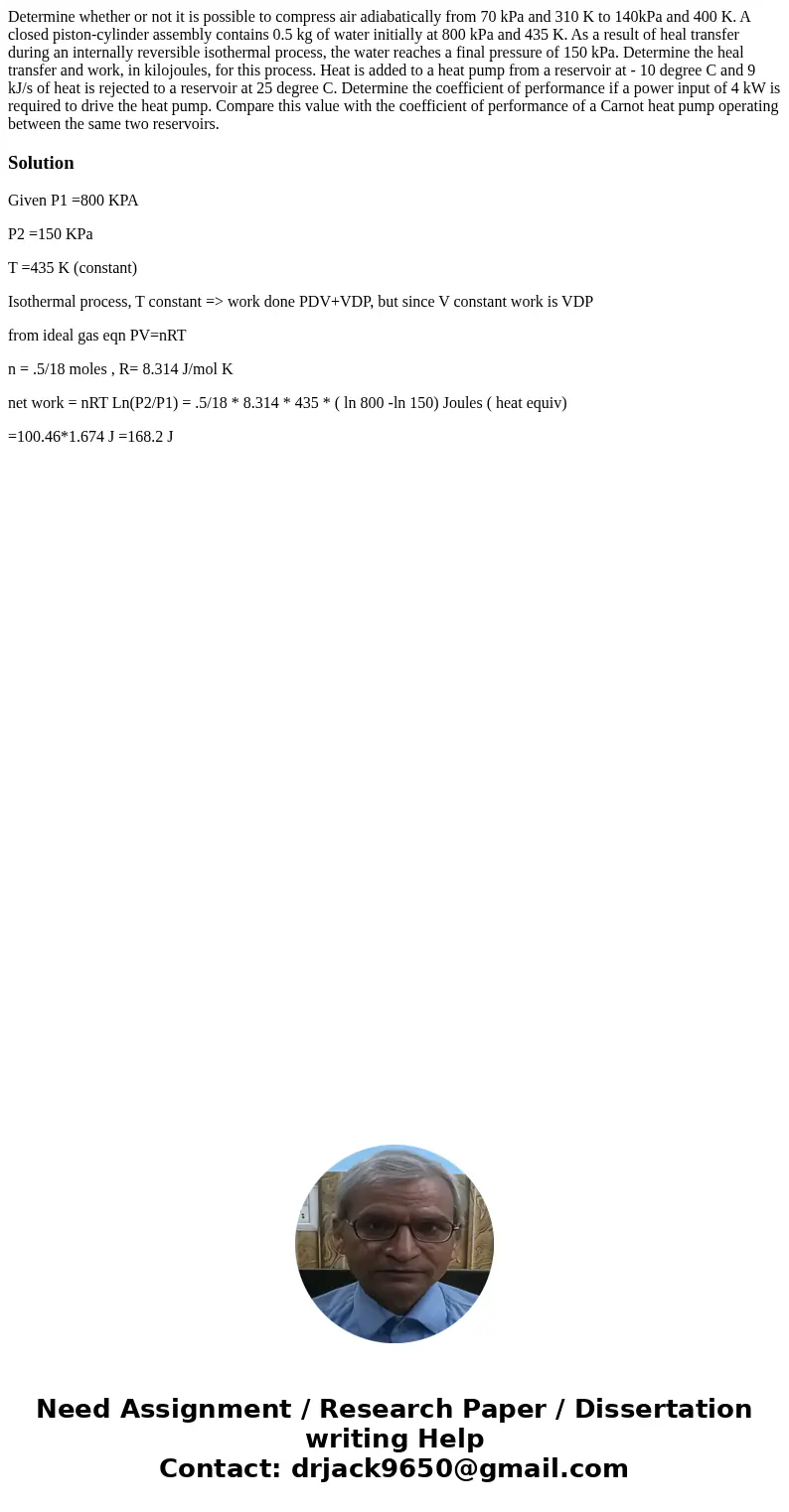 Determine whether or not it is possible to compress air adiabatically from 70 kPa and 310 K to 140kPa and 400 K. A closed piston-cylinder assembly contains 0.5  Determine whether or not it is possible to compress air adiabatically from 70 kPa and 310 K to 140kPa and 400 K. A closed piston-cylinder assembly contains 0.5