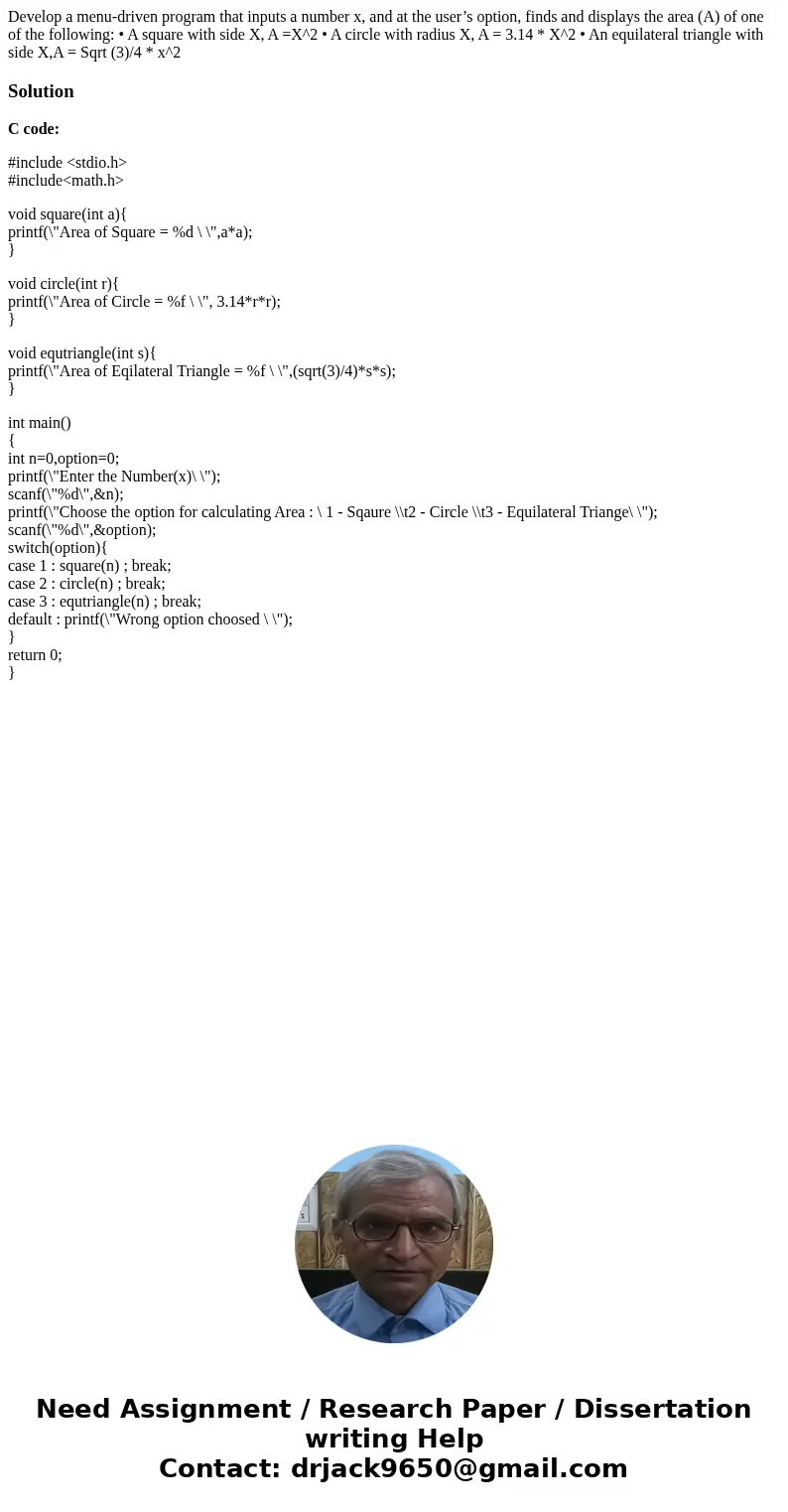 Develop a menu-driven program that inputs a number x, and at the user’s option, finds and displays the area (A) of one of the following: • A square with side X, Develop a menu-driven program that inputs a number x, and at the user’s option, finds and displays the area (A) of one of the following: • A square with side X,