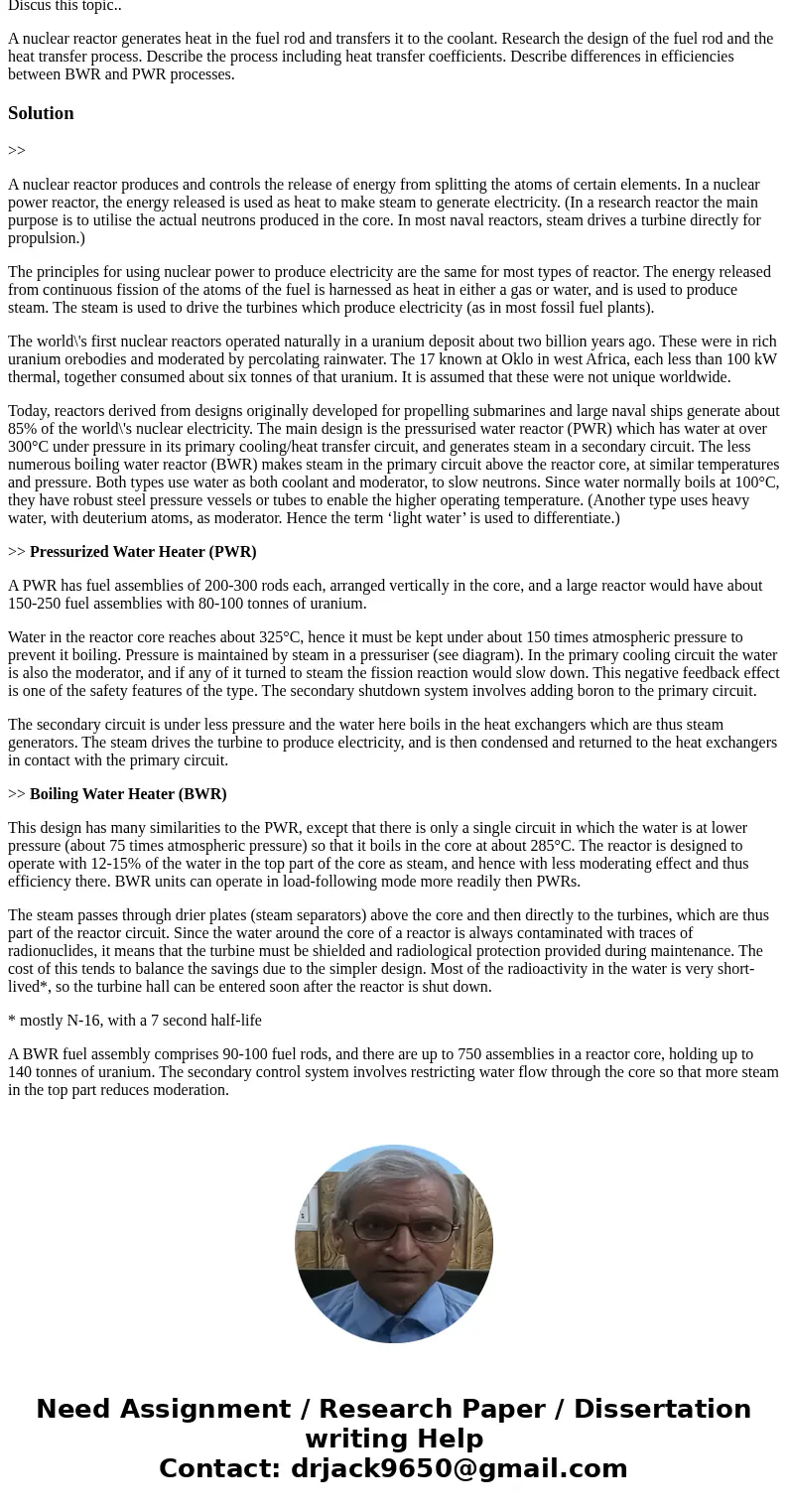 Discus this topic.. A nuclear reactor generates heat in the fuel rod and transfers it to the coolant. Research the design of the fuel rod and the heat transfer  Discus this topic.. A nuclear reactor generates heat in the fuel rod and transfers it to the coolant. Research the design of the fuel rod and the heat transfer