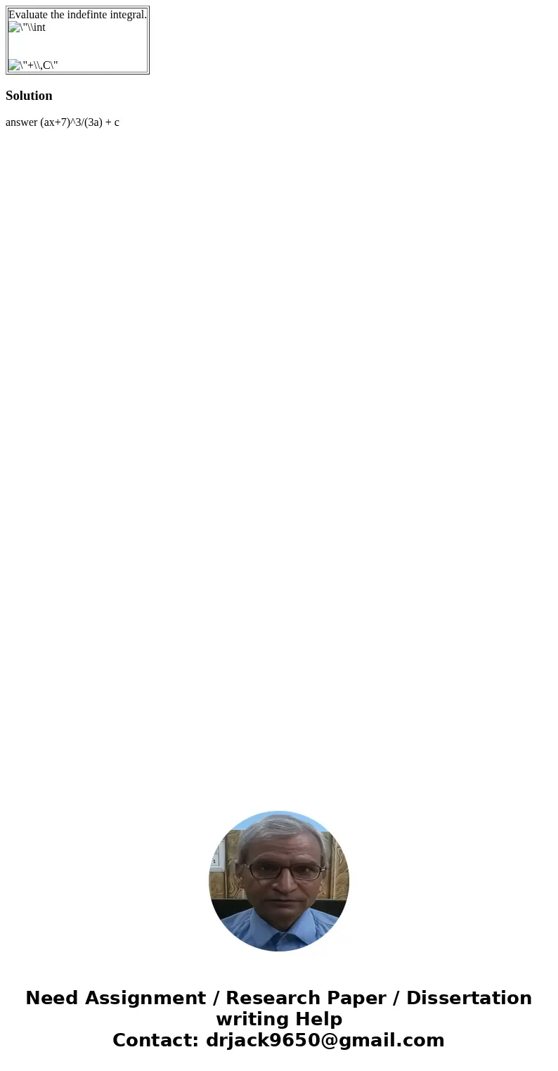  Evaluate the indefinte integral. Solution answer (ax+7)^3/(3a) + c 