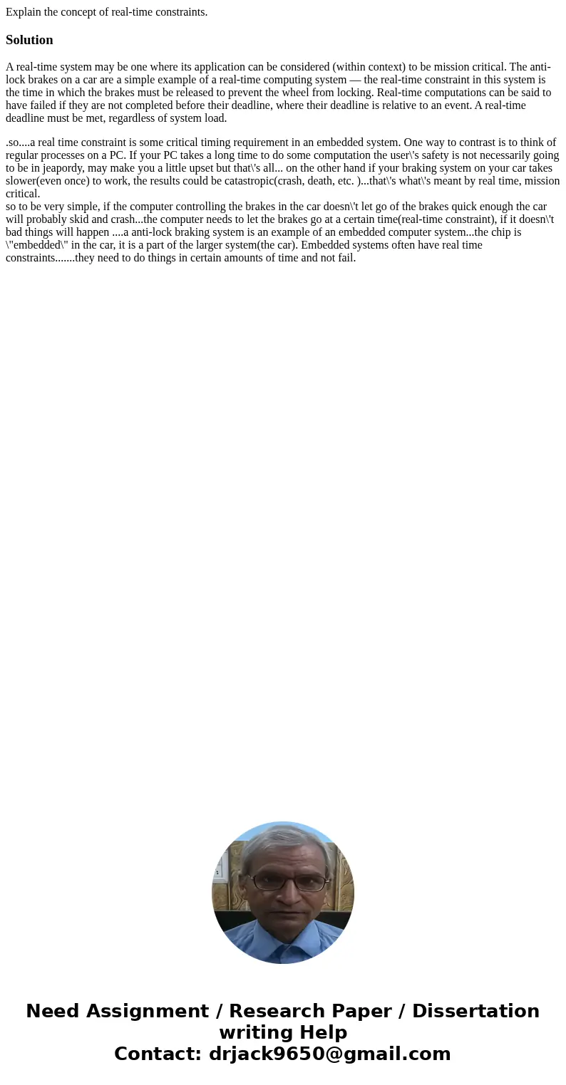 Explain the concept of real-time constraints.SolutionA real-time system may be one where its application can be considered (within context) to be mission criti  Explain the concept of real-time constraints.SolutionA real-time system may be one where its application can be considered (within context) to be mission criti