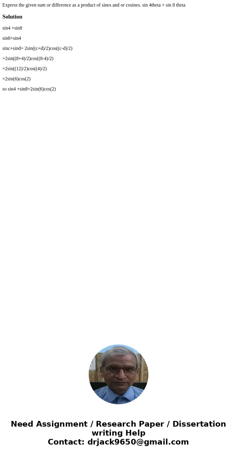 Express the given sum or difference as a product of sines and or cosines. sin 4theta + sin 8 thetaSolutionsin4 +sin8 sin8+sin4 sinc+sind= 2sin((c+d)/2)cos((c-d  Express the given sum or difference as a product of sines and or cosines. sin 4theta + sin 8 thetaSolutionsin4 +sin8 sin8+sin4 sinc+sind= 2sin((c+d)/2)cos((c-d