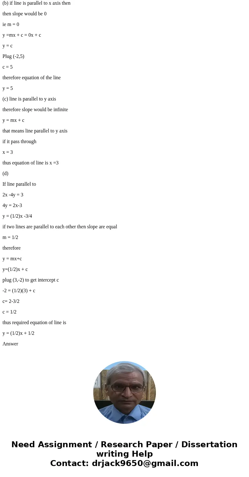Find an equation for the line that passes through the point (2, -5) and (a) has slope - 3 (b) is parallel to the x-axis (c) is parallel to the y-axis (d) is pa  Find an equation for the line that passes through the point (2, -5) and (a) has slope - 3 (b) is parallel to the x-axis (c) is parallel to the y-axis (d) is pa