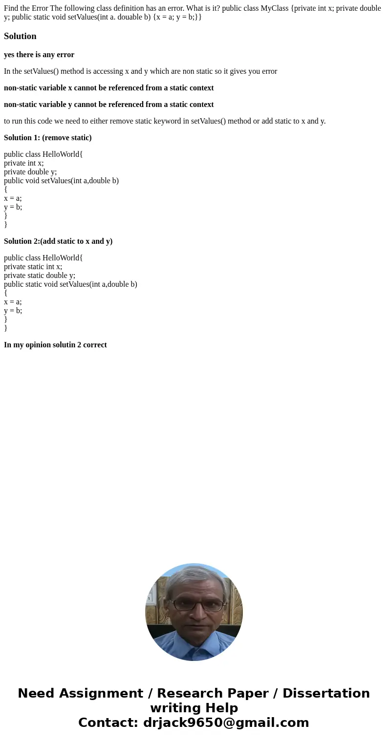  Find the Error The following class definition has an error. What is it? public class MyClass {private int x; private double y; public static void setValues(int