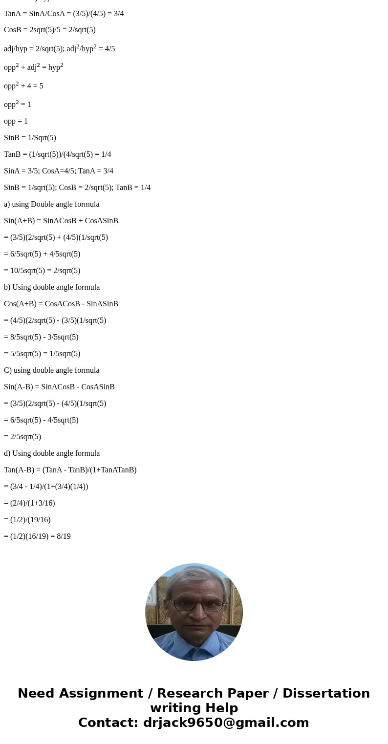 Find the exact value under the given conditions: sin= 3/5 ,0<<pi/2 cos=2sqrt(5)/5, -pi/2<<pi/2 a) sin(+) b) cos(+) c) sin () d) tan()SolutionI am us Find the exact value under the given conditions: sin= 3/5 ,0<<pi/2 cos=2sqrt(5)/5, -pi/2<<pi/2 a) sin(+) b) cos(+) c) sin () d) tan()SolutionI am us