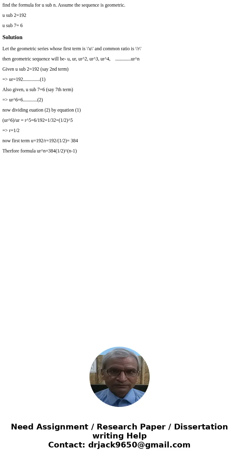 find the formula for u sub n. Assume the sequence is geometric. u sub 2=192 u sub 7= 6SolutionLet the geometric series whose first term is \'u\' and common rati find the formula for u sub n. Assume the sequence is geometric. u sub 2=192 u sub 7= 6SolutionLet the geometric series whose first term is \'u\' and common rati