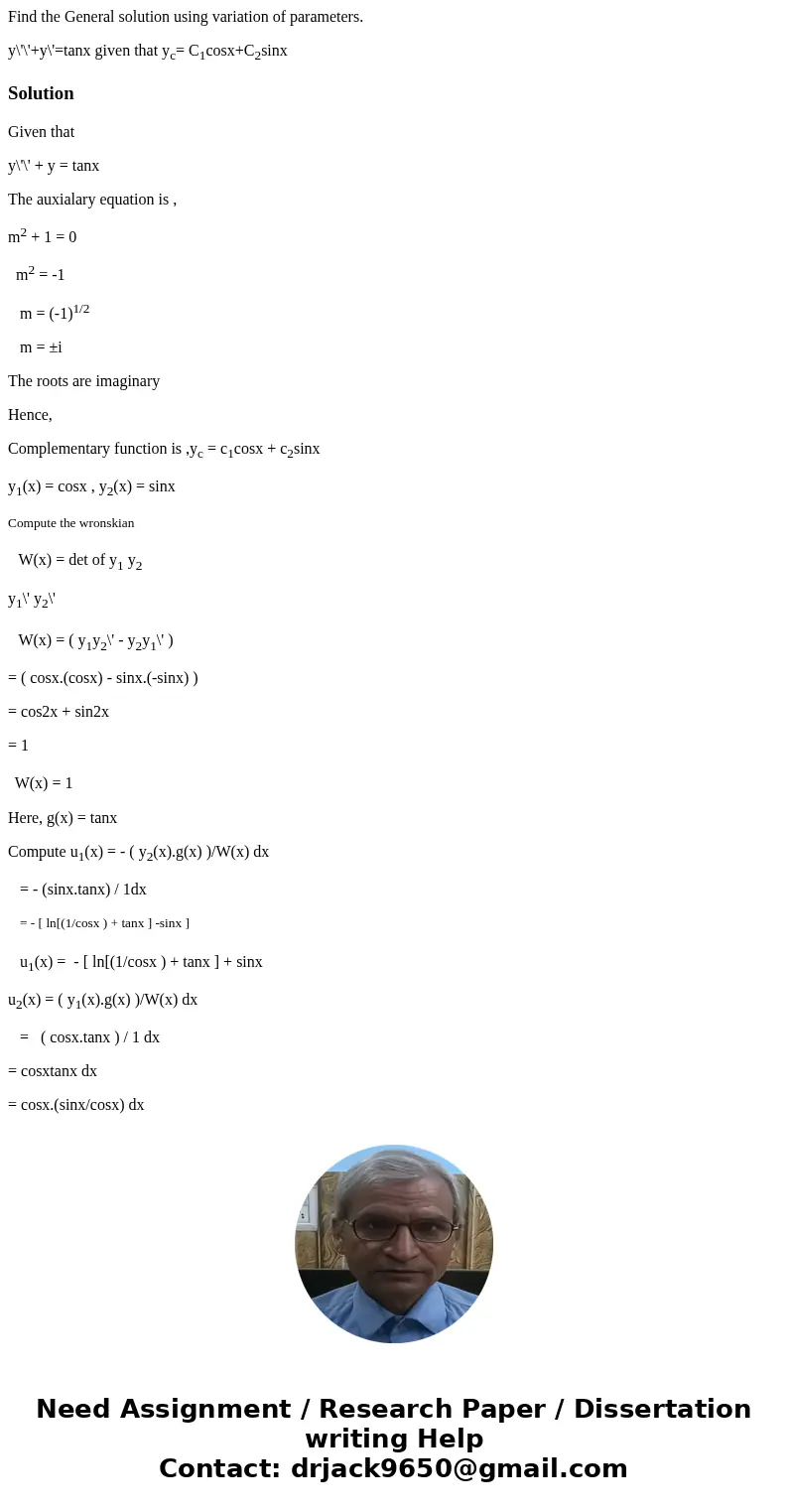 Find the General solution using variation of parameters. y\'\'+y\'=tanx given that yc= C1cosx+C2sinxSolutionGiven that y\'\' + y = tanx The auxialary equation i