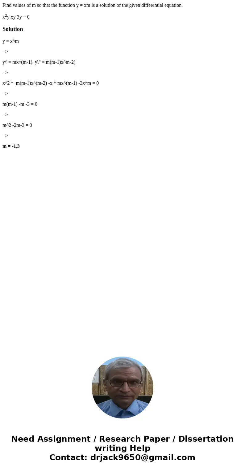 Find values of m so that the function y = xm is a solution of the given differential equation. x2y xy 3y = 0Solutiony = x^m => y\' = mx^(m-1), y\ Find values of m so that the function y = xm is a solution of the given differential equation. x2y xy 3y = 0Solutiony = x^m => y\' = mx^(m-1), y\