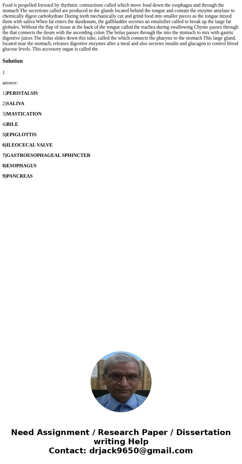 Food is propelled forward by rhythmic contractions called which move food down the esophagus and through the stomach The secretions called are produced in the   Food is propelled forward by rhythmic contractions called which move food down the esophagus and through the stomach The secretions called are produced in the