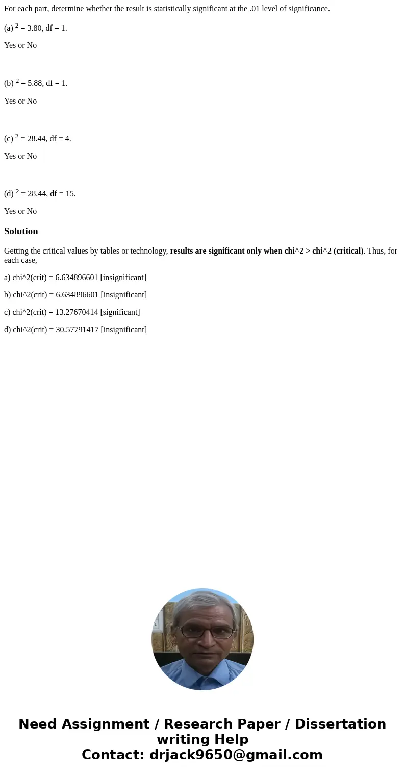 For each part, determine whether the result is statistically significant at the .01 level of significance. (a) 2 = 3.80, df = 1. Yes or No (b) 2 = 5.88, df = 1. For each part, determine whether the result is statistically significant at the .01 level of significance. (a) 2 = 3.80, df = 1. Yes or No (b) 2 = 5.88, df = 1.