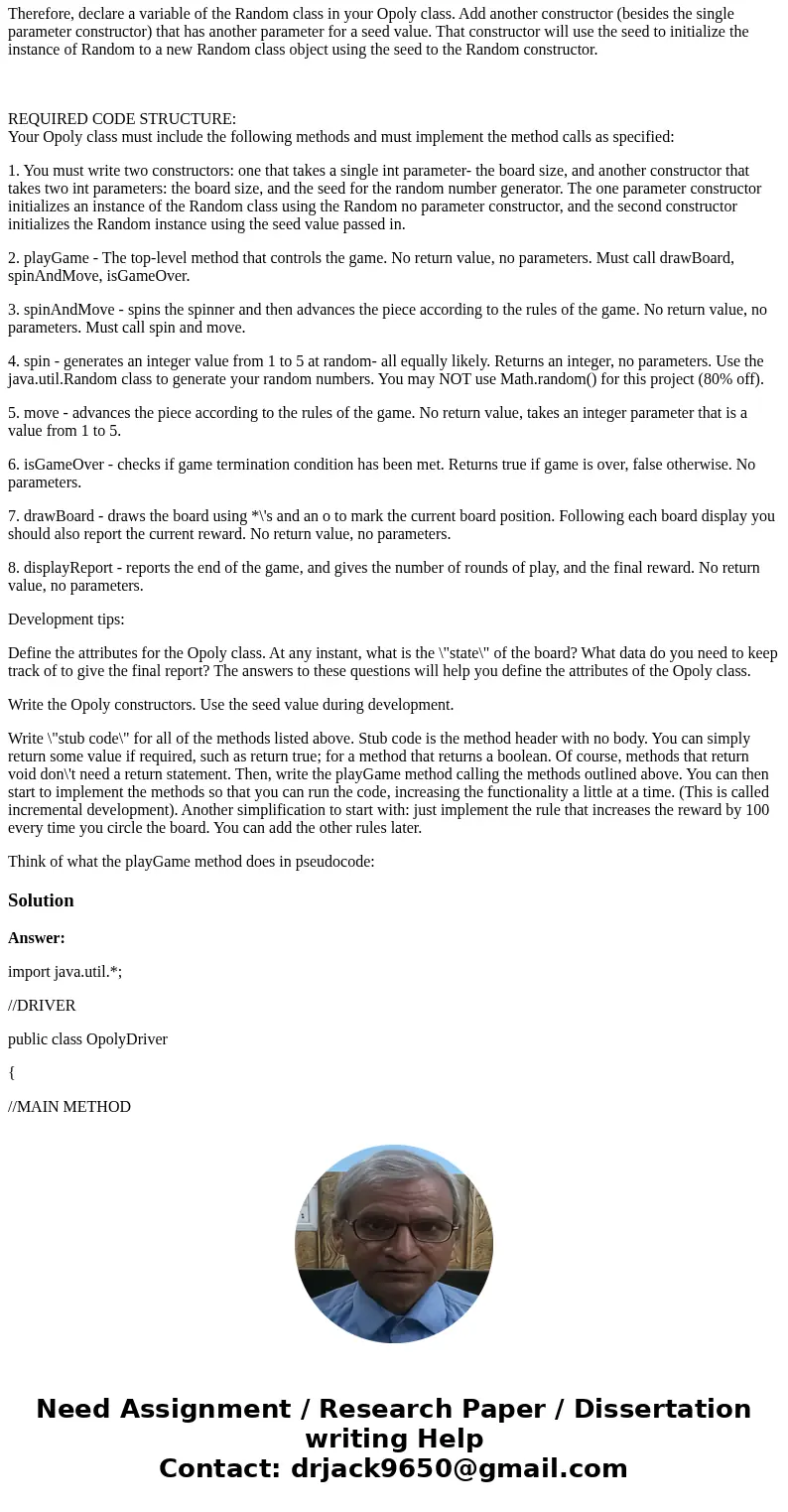 For this assignment, your job is to create a simple game called Opoly. The objectives of this assignment are to: Break down a problem into smaller, easier probl