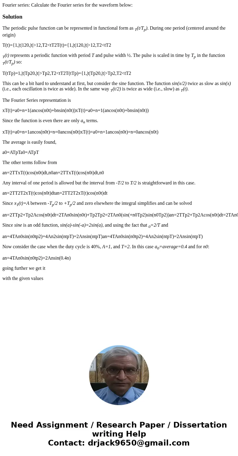 Fourier series: Calculate the Fourier series for the waveform below: SolutionThe periodic pulse function can be represented in functional form as T(t/Tp). Duri  Fourier series: Calculate the Fourier series for the waveform below: SolutionThe periodic pulse function can be represented in functional form as T(t/Tp). Duri