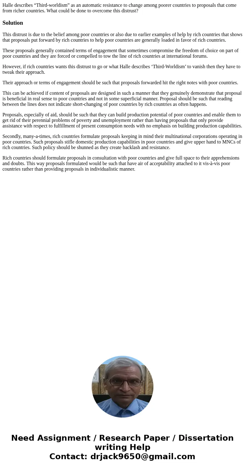 Halle describes “Third-worldism” as an automatic resistance to change among poorer countries to proposals that come from richer countries. What could be done to Halle describes “Third-worldism” as an automatic resistance to change among poorer countries to proposals that come from richer countries. What could be done to