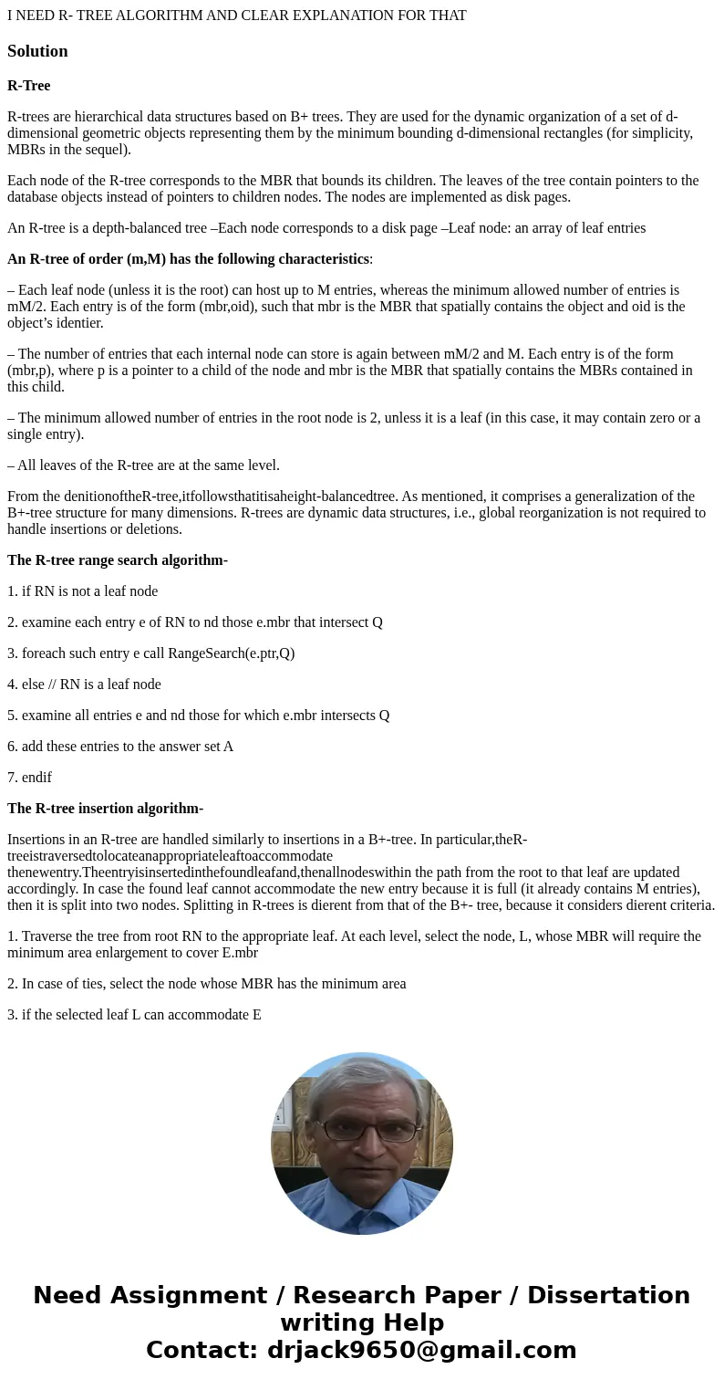 I NEED R- TREE ALGORITHM AND CLEAR EXPLANATION FOR THATSolutionR-Tree R-trees are hierarchical data structures based on B+ trees. They are used for the dynamic  I NEED R- TREE ALGORITHM AND CLEAR EXPLANATION FOR THATSolutionR-Tree R-trees are hierarchical data structures based on B+ trees. They are used for the dynamic