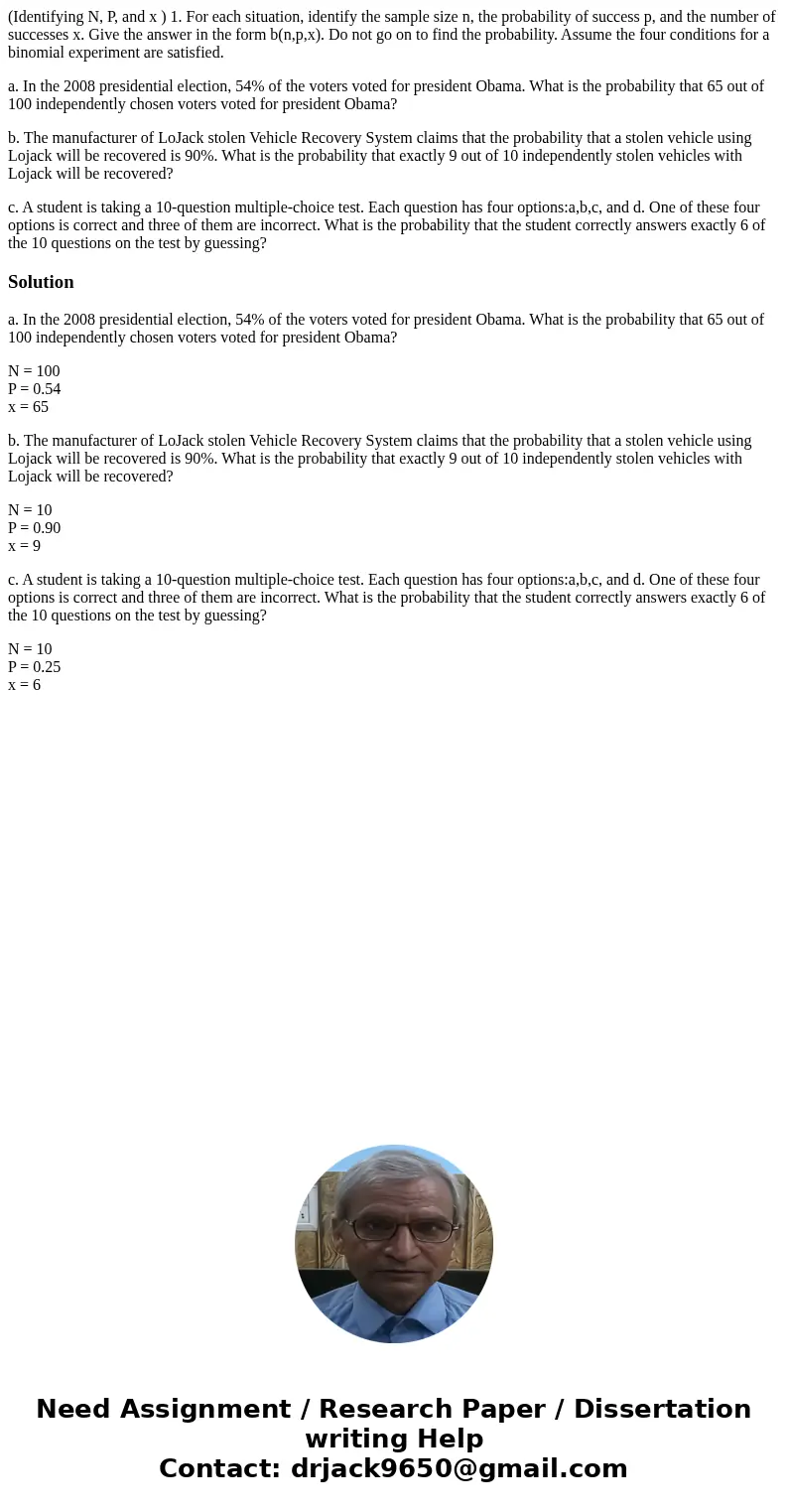 (Identifying N, P, and x ) 1. For each situation, identify the sample size n, the probability of success p, and the number of successes x. Give the answer in th (Identifying N, P, and x ) 1. For each situation, identify the sample size n, the probability of success p, and the number of successes x. Give the answer in th