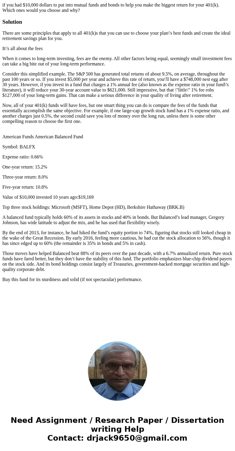 if you had $10,000 dollars to put into mutual funds and bonds to help you make the biggest return for your 401(k). Which ones would you choose and why?SolutionT if you had $10,000 dollars to put into mutual funds and bonds to help you make the biggest return for your 401(k). Which ones would you choose and why?SolutionT
