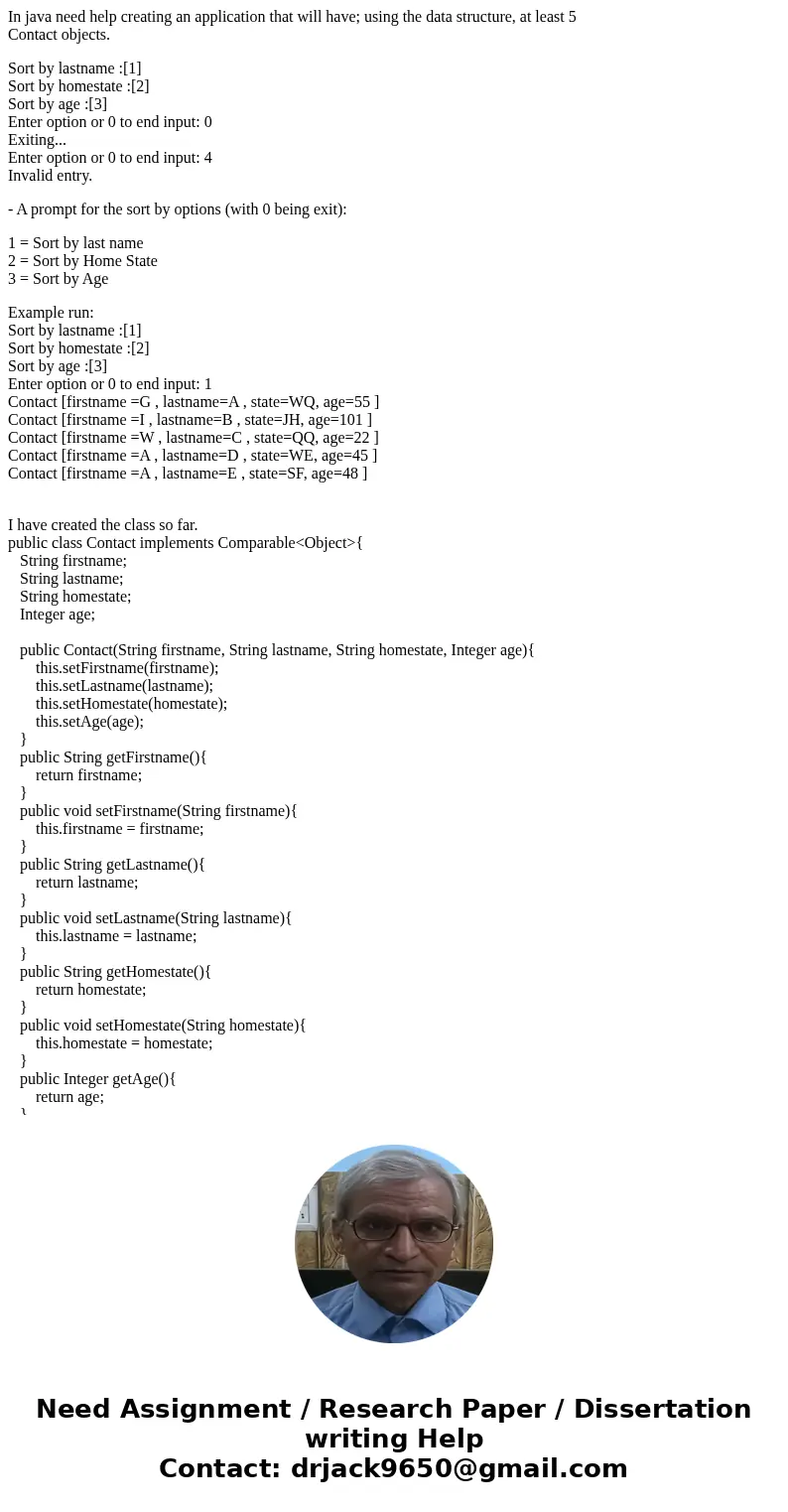 In java need help creating an application that will have; using the data structure, at least 5 Contact objects. Sort by lastname :[1] Sort by homestate :[2] Sor