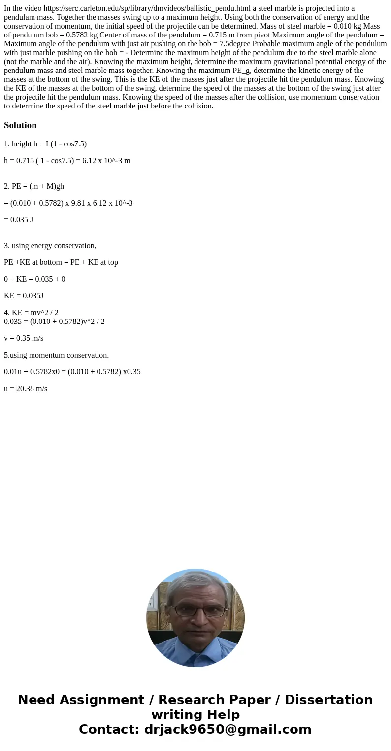 In the video https://serc.carleton.edu/sp/library/dmvideos/ballistic_pendu.html a steel marble is projected into a pendulam mass. Together the masses swing up   In the video https://serc.carleton.edu/sp/library/dmvideos/ballistic_pendu.html a steel marble is projected into a pendulam mass. Together the masses swing up