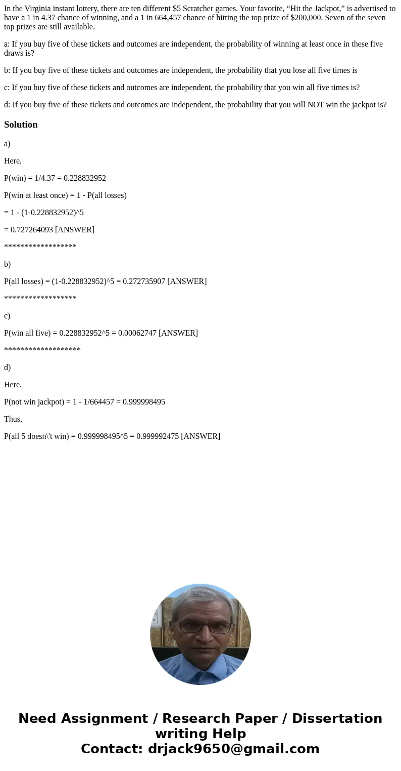 In the Virginia instant lottery, there are ten different $5 Scratcher games. Your favorite, “Hit the Jackpot,” is advertised to have a 1 in 4.37 chance of winni In the Virginia instant lottery, there are ten different $5 Scratcher games. Your favorite, “Hit the Jackpot,” is advertised to have a 1 in 4.37 chance of winni