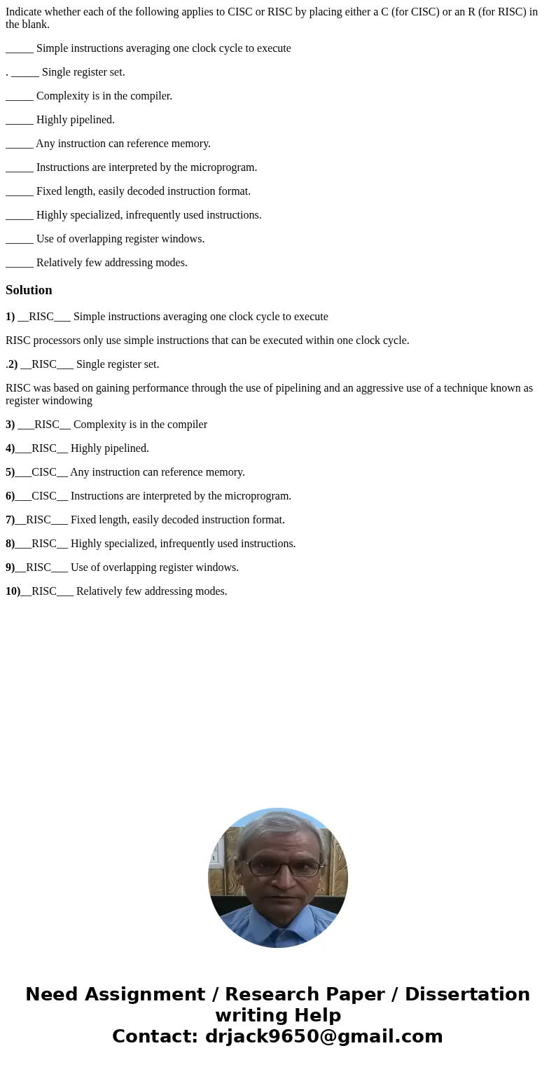 Indicate whether each of the following applies to CISC or RISC by placing either a C (for CISC) or an R (for RISC) in the blank. _____ Simple instructions avera Indicate whether each of the following applies to CISC or RISC by placing either a C (for CISC) or an R (for RISC) in the blank. _____ Simple instructions avera