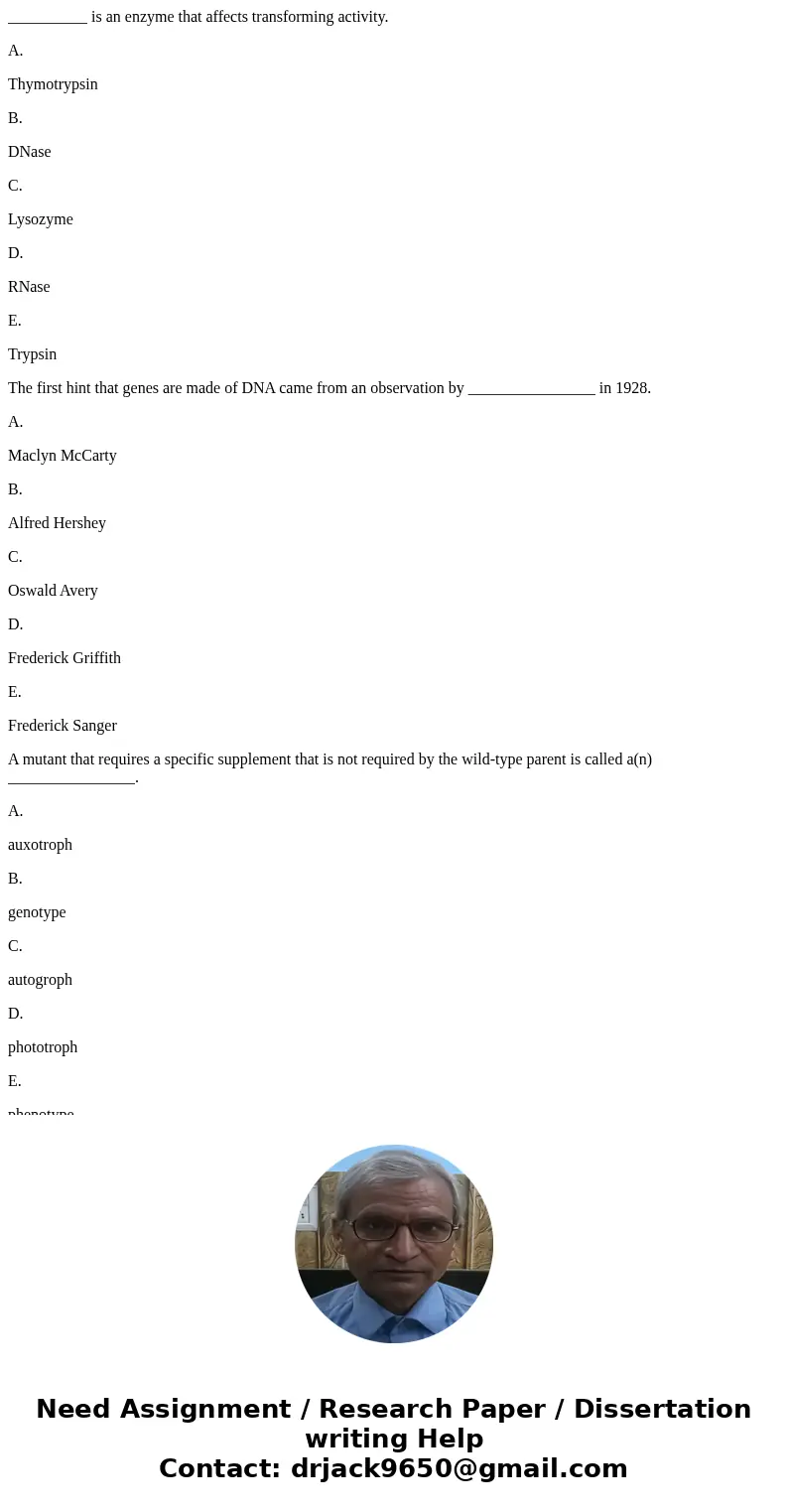 __________ is an enzyme that affects transforming activity. A. Thymotrypsin B. DNase C. Lysozyme D. RNase E. Trypsin The first hint that genes are made of DNA c __________ is an enzyme that affects transforming activity. A. Thymotrypsin B. DNase C. Lysozyme D. RNase E. Trypsin The first hint that genes are made of DNA c