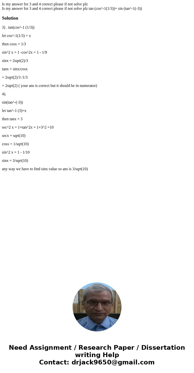 Is my answer for 3 and 4 correct please if not solve plz Is my answer for 3 and 4 correct please if not solve plz tan (cos^-1(1/3))= sin (tan^-1(-3))Solution3)  Is my answer for 3 and 4 correct please if not solve plz Is my answer for 3 and 4 correct please if not solve plz tan (cos^-1(1/3))= sin (tan^-1(-3))Solution3)
