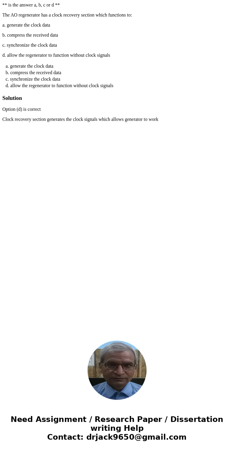 ** is the answer a, b, c or d ** The AO regenerator has a clock recovery section which functions to: a. generate the clock data b. compress the received data c. ** is the answer a, b, c or d ** The AO regenerator has a clock recovery section which functions to: a. generate the clock data b. compress the received data c.