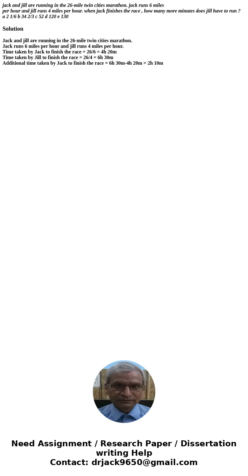 jack and jill are running in the 26-mile twin cities marathon. jack runs 6 miles per hour and jill runs 4 miles per hour. when jack finishes the race , how many jack and jill are running in the 26-mile twin cities marathon. jack runs 6 miles per hour and jill runs 4 miles per hour. when jack finishes the race , how many