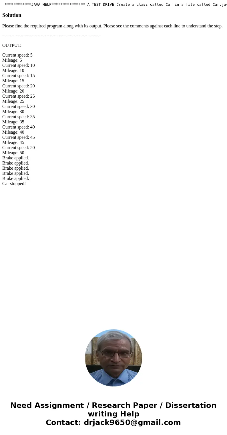 ************JAVA HELP*************** A TEST DRIVE Create a class called Car in a file called Car.java that has the following: - A String field called make - A   ************JAVA HELP*************** A TEST DRIVE Create a class called Car in a file called Car.java that has the following: - A String field called make - A